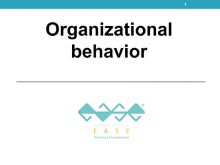 Organizational 
behavior 
1 
 