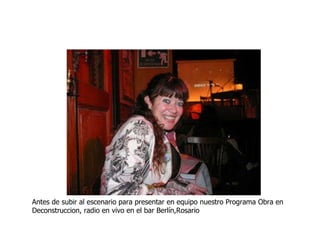 Antes de subir al escenario para presentar en equipo nuestro Programa Obra en Deconstruccion, radio en vivo en el bar Berlín,Rosario 