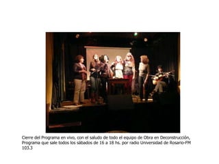 Cierre del Programa en vivo, con el saludo de todo el equipo de Obra en Deconstrucción, Programa que sale todos los sábados de 16 a 18 hs. por radio Universidad de Rosario-FM 103.3 