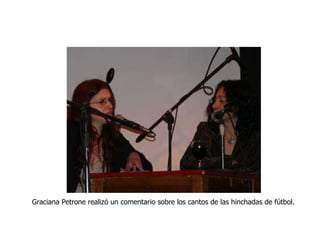 Graciana Petrone realizó un comentario sobre los cantos de las hinchadas de fútbol. 