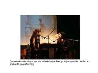 Comentarios sobre las obras y la vida de Louise Bourgeois.(en pantalla, detalle de la obra:El niño reticente). 