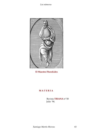 Los números 
El Maestro Fherekides 
M A T E R I A 
Revista TRIANA nº 50 
Julio ´94. 
Santiago Martín Moreno 43 
 