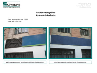 Relatório Fotográfico Reforma de Fachadas Obra: Agência Bancária  (2009)  Local: São Paulo  - SP Retirada de luminoso existente (Placas de Compensados) Colocação de novo luminoso (Placas Cimentícias)  