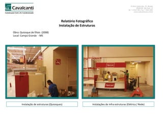 Relatório Fotográfico Instalação de Estruturas Obra: Quiosque de filiais  (2008)  Local: Campo Grande  - MS Instalação de estruturas (Quiosques) Instalações de infra estruturas (Elétrica / Rede) 