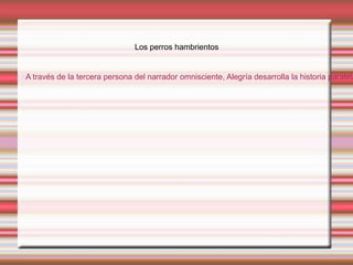 Los perros hambrientos
A través de la tercera persona del narrador omnisciente, Alegría desarrolla la historia paralela
 