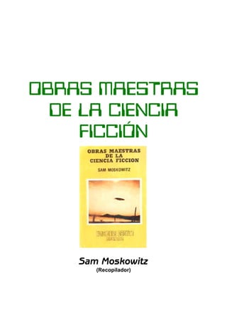 OBRAS MAESTRAS
DE LA CIENCIA
FICCIÓN

Sam Moskowitz
(Recopilador)

 