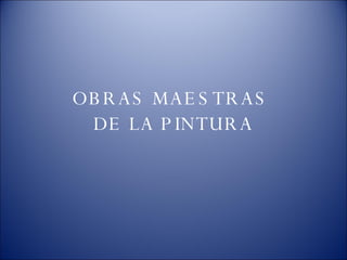 OBRAS MAESTRAS  DE LA PINTURA 
