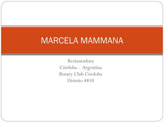 Restauradora Córdoba -  Argentina Rotary Club Córdoba Distrito 4810 MARCELA MAMMANA 