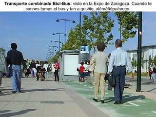 Transporte combinado Bici-Bus:  visto en la Expo de Zaragoza. Cuando te canses tomas el bus y tan a gustito, alámáñópuéeees  