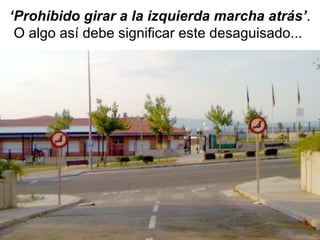 ‘ Prohibido girar a la izquierda marcha atrás’ . O algo así debe significar este desaguisado...  