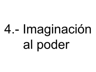 4.- Imaginación al poder  