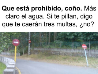 Que está prohibido, coño.  Más claro el agua. Si te pillan, digo que te caerán tres multas, ¿no?  