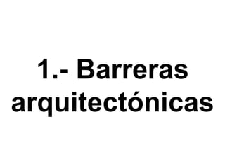 1.- Barreras arquitectónicas 