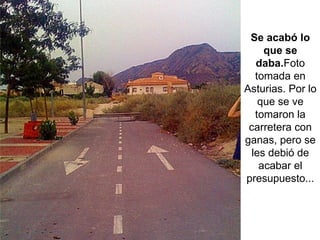 Se acabó lo que se daba. Foto tomada en Asturias. Por lo que se ve tomaron la carretera con ganas, pero se les debió de acabar el presupuesto... 