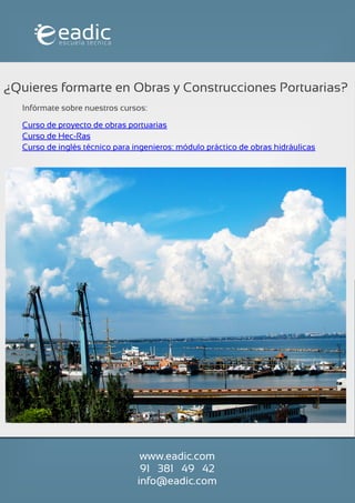 ¿Quieres formarte en certificaci
¿Quieres formarte en Obras y Construcciones Portuarias?
Infórmate sobre nuestros cursos:
Curso de proyecto de obras portuarias
Curso de Hec-Ras
Curso de inglés técnico para ingenieros: módulo práctico de obras hidráulicas
www.eadic.com
91 381 49 42
info@eadic.com
 
