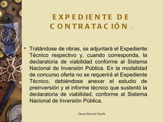 EXPEDIENTE DE CONTRATACIÓN   . Tratándose de obras, se adjuntará el Expediente Técnico respectivo y, cuando corresponda, la declaratoria de viabilidad conforme al Sistema Nacional de Inversión Pública. En la modalidad de concurso oferta no se requerirá el Expediente Técnico, debiéndose anexar el estudio de preinversión y el informe técnico que sustentó la declaratoria de viabilidad, conforme al Sistema Nacional de Inversión Pública. 