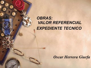 OBRAS:  VALOR REFERENCIAL EXPEDIENTE TECNICO   Oscar Herrera Giurfa 
