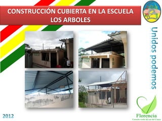 CONSTRUCCIÓN CUBIERTA EN LA ESCUELA
           LOS ARBOLES
 