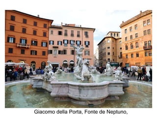 Giacomo della Porta, Fonte de Neptuno, 
Piazza Navona 
 