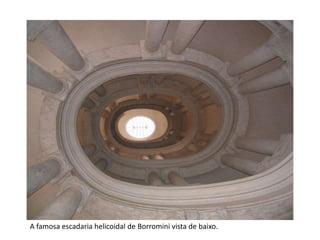 A famosa escadaria helicoidal de Borromini vista de baixo. 
 