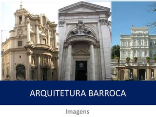 ARQUITETURA BARROCA 
Imagens 
 
