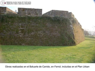 Obras realizadas en el Baluarte de Canido, en Ferrol, incluidas en el Plan Urban
 