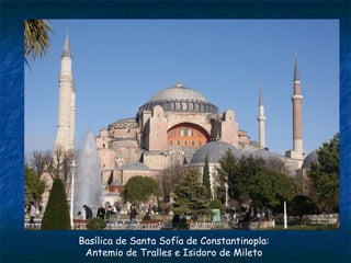 Basílica de Santa Sofía de Constantinopla:
Antemio de Tralles e Isidoro de Mileto
 