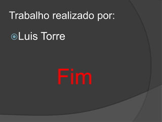 Trabalho realizado por:

Luis   Torre



           Fim
 