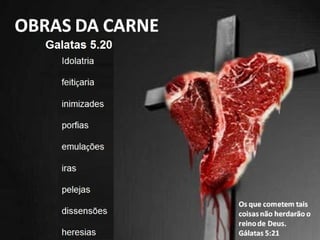 Galatas 5.20 Idolatria, feitiçaria, inimizades,
porfias, emulações, iras, pelejas,
dissensões, heresias,
 