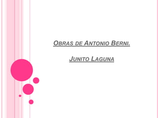 OBRAS DE ANTONIO BERNI.

    JUNITO LAGUNA
 