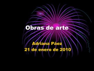 Obras de arte Adriana Páez 21 de enero de 2010 