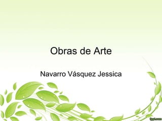 Obras de Arte
Navarro Vásquez Jessica
 