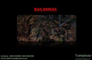 bailarinasV28infinitoContacto . 0424 8193002  0416 0832583Email:v28infinitos@hotmail.comhttp://v28infinito.blogspot.com/ 