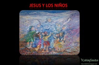 JESUS Y LOS NIÑOSV28infinitohttp://v28infinito.blogspot.com/ 