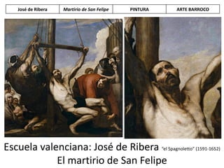 Escuela valenciana: José de Ribera “el Spagnoletto” (1591-1652)
El martirio de San Felipe
José de Ribera Martirio de San Felipe PINTURA ARTE BARROCO
 