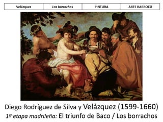 Diego Rodríguez de Silva y Velázquez (1599-1660)
1ª etapa madrileña: El triunfo de Baco / Los borrachos
Velázquez Los borrachos PINTURA ARTE BARROCO
 