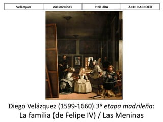 Diego Velázquez (1599-1660) 3ª etapa madrileña:
La familia (de Felipe IV) / Las Meninas
Velázquez Las meninas PINTURA ARTE BARROCO
 