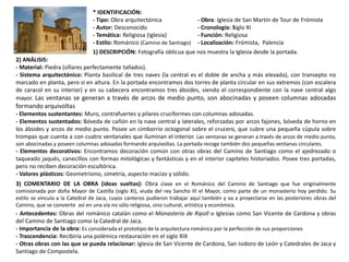 * IDENTIFICACIÓN:
- Tipo: Obra arquitectónica - Obra: Iglesia de San Martín de Tour de Frómista
- Autor: Desconocido - Cronología: Siglo XI
- Temática: Religiosa (Iglesia) - Función: Religiosa
- Estilo: Románico (Camino de Santiago) - Localización: Frómista, Palencia
1) DESCRIPCIÓN: Fotografía oblicua que nos muestra la Iglesia desde la portada.
2) ANÁLISIS:
- Material: Piedra (sillares perfectamente tallados).
- Sistema arquitectónico: Planta basilical de tres naves (la central es el doble de ancha y más elevada), con transepto no
marcado en planta, pero sí en altura. En la portada encontramos dos torres de planta circular en sus extremos (con escalera
de caracol en su interior) y en su cabecera encontramos tres ábsides, siendo el correspondiente con la nave central algo
mayor. Las ventanas se generan a través de arcos de medio punto, son abocinadas y poseen columnas adosadas
formando arquivoltas
- Elementos sustentantes: Muro, contrafuertes y pilares cruciformes con columnas adosadas.
- Elementos sustentados: Bóveda de cañón en la nave central y laterales, reforzadas por arcos fajones, bóveda de horno en
los ábsides y arcos de medio punto. Posee un cimborrio octogonal sobre el crucero, que cubre una pequeña cúpula sobre
trompas que cuenta a con cuatro ventanales que iluminan el interior. Las ventanas se generan a través de arcos de medio punto,
son abocinadas y poseen columnas adosadas formando arquivoltas. La portada recoge también dos pequeñas ventanas circulares.
- Elementos decorativos: Encontramos decoración común con otras obras del Camino de Santiago como el ajedrezado o
taqueado jaqués, canecillos con formas mitológicas y fantásticas y en el interior capiteles historiados. Posee tres portadas,
pero no reciben decoración escultórica.
- Valores plásticos: Geometrismo, simetría, aspecto macizo y sólido.
3) COMENTARIO DE LA OBRA (ideas sueltas): Obra clave en el Románico del Camino de Santiago que fue originalmente
comisionada por doña Mayor de Castilla (siglo XI), viuda del rey Sancho III el Mayor, como parte de un monasterio hoy perdido. Su
estilo se vincula a la Catedral de Jaca, cuyos canteros pudieron trabajar aquí también y va a proyectarse en las posteriores obras del
Camino, que se convierte así en una vía no sólo religiosa, sino cultural, artística y económica.
- Antecedentes: Obras del románico catalán como el Monasterio de Ripoll o Iglesias como San Vicente de Cardona y obras
del Camino de Santiago como la Catedral de Jaca.
- Importancia de la obra: Es considerada el prototipo de la arquitectura románica por la perfección de sus proporciones
- Trascendencia: Recibiría una polémica restauración en el siglo XIX
- Otras obras con las que se pueda relacionar: Iglesia de San Vicente de Cardona, San Isidoro de León y Catedrales de Jaca y
Santiago de Compostela.
 