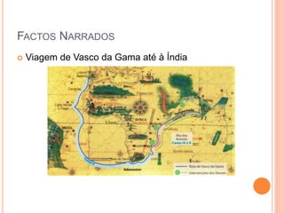 FACTOS NARRADOS
 Viagem de Vasco da Gama até à Índia
 