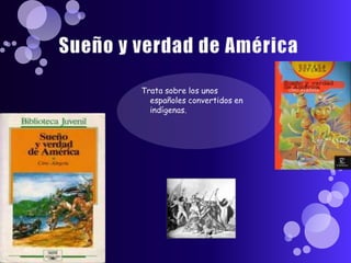 Sueño y verdad de AméricaTrata sobre los unos españoles convertidos en indígenas.