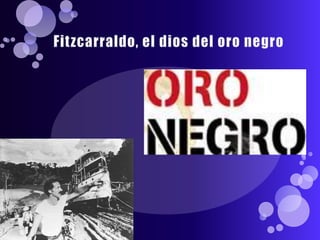 Fitzcarraldo, el dios del oro negro