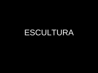 ESCULTURA

 
