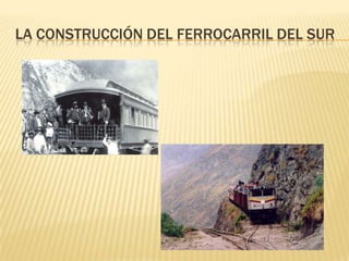 LA CONSTRUCCIÓN DEL FERROCARRIL DEL SUR
 