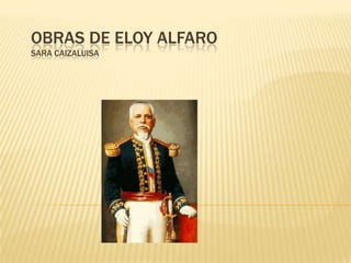 OBRAS DE ELOY ALFARO
SARA CAIZALUISA
 