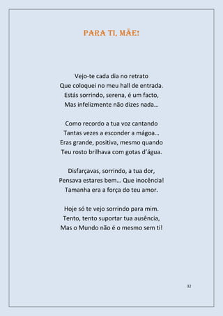 Para ti, mãe!




     Vejo-te cada dia no retrato
Que coloquei no meu hall de entrada.
 Estás sorrindo, serena, é um facto,
 Mas infelizmente não dizes nada…

  Como recordo a tua voz cantando
 Tantas vezes a esconder a mágoa…
Eras grande, positiva, mesmo quando
Teu rosto brilhava com gotas d’água.

   Disfarçavas, sorrindo, a tua dor,
Pensava estares bem… Que inocência!
  Tamanha era a força do teu amor.

 Hoje só te vejo sorrindo para mim.
Tento, tento suportar tua ausência,
Mas o Mundo não é o mesmo sem ti!




                                       32
 