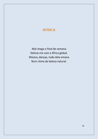 ÀFRICA




  Mal chega o final de semana
 Delicio-me com a África global.
Música, danças, tudo dela emana
  Num ritmo de beleza natural.




                                   48
 