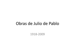 Obras de Julio de Pablo

       1918-2009
 