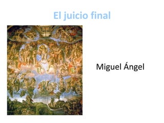 El juicio final
Miguel Ángel