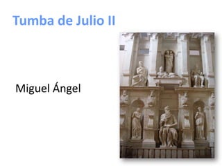Tumba de Julio II
Miguel Ángel