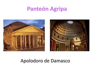 Panteón Agripa
Apolodoro de Damasco